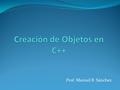 Prof. Manuel B. Sánchez. Declaración de Objetos Una vez que la clase ha sido implementada se pueden declarar objetos como variables locales de métodos.