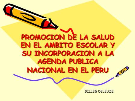 PROMOCION DE LA SALUD EN EL AMBITO ESCOLAR Y SU INCORPORACION A LA AGENDA PUBLICA NACIONAL EN EL PERU GILLES DELEUZE.