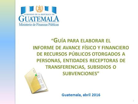 1 IN “ G UÍA PARA ELABORAR EL INFORME DE AVANCE FÍSICO Y FINANCIERO DE RECURSOS PÚBLICOS OTORGADOS A PERSONAS, ENTIDADES RECEPTORAS DE TRANSFERENCIAS,