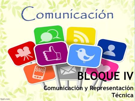 BLOQUE IV Comunicación y Representación Técnica. Propósitos del Bloque IV  Reconocer la importancia de la representación para comunicar información técnica.