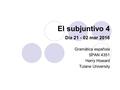 El subjuntivo 4 Día 21 - 02 mar 2016 Gramática española SPAN 4351 Harry Howard Tulane University.