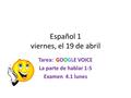 Español 1 viernes, el 19 de abril Tarea: GOOGLE VOICE La parte de hablar 1-5 Examen 4.1 lunes.