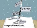 Lenguaje no sexista. Anécdota recogida por Victoria Sau: Señora maestra ¿cómo se forma el femenino? -Partiendo del masculino y la “o” final se sustituye.