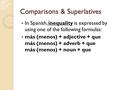 Comparisons & Superlatives In Spanish, inequality is expressed by using one of the following formulas: más (menos) + adjective + que más (menos) + adverb.