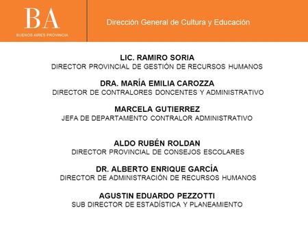 LIC. RAMIRO SORIA DIRECTOR PROVINCIAL DE GESTIÓN DE RECURSOS HUMANOS DRA. MARÍA EMILIA CAROZZA DIRECTOR DE CONTRALORES DONCENTES Y ADMINISTRATIVO MARCELA.