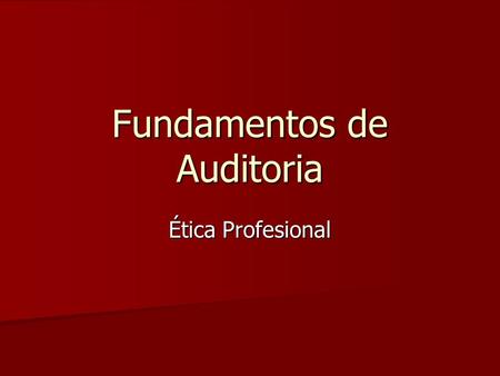 Fundamentos de Auditoria Ética Profesional. La ética etimológicamente proviene del griego ETHIKOS, que originalmente significó moral.