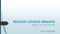 RESIDUOS SÓLIDOS URBANOS Gestión y aprovechamiento Izaskun Domínguez Uriarte.
