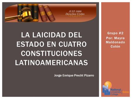 Grupo #2 Por: Mayra Maldonado Colón LA LAICIDAD DEL ESTADO EN CUATRO CONSTITUCIONES LATINOAMERICANAS Jorge Enrique Precht Pizarro.
