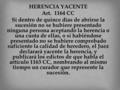 HERENCIA YACENTE Art. 1164 CC Si dentro de quince días de abrirse la sucesión no se hubiere presentado ninguna persona aceptando la herencia o una cuota.