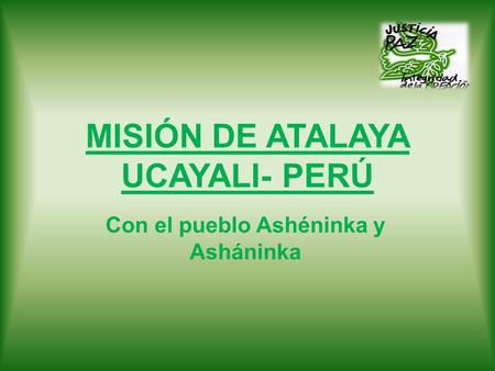MISIÓN DE ATALAYA UCAYALI- PERÚ Con el pueblo Ashéninka y Asháninka.
