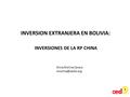INVERSION EXTRANJERA EN BOLIVIA: INVERSIONES DE LA RP CHINA Silvia Molina Carpio