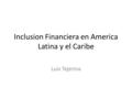 Inclusion Financiera en America Latina y el Caribe Luis Tejerina.
