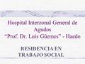 Hospital Interzonal General de Agudos “Prof. Dr. Luis Güemes” - Haedo RESIDENCIA EN TRABAJO SOCIAL.