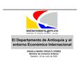 El Departamento de Antioquía y el entorno Económico Internacional MINISTERIODECOMERCIOEXTERIOR/Colombia ANGELA MARÍA OROZCO GÓMEZ Ministra de Comercio.