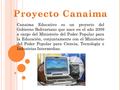 Canaima Educativo es un proyecto del Gobierno Bolivariano que nace en el año 2009 a cargo del Ministerio del Poder Popular para la Educación, conjuntamente.