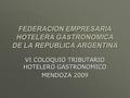 FEDERACION EMPRESARIA HOTELERA GASTRONOMICA DE LA REPUBLICA ARGENTINA VI COLOQUIO TRIBUTARIO HOTELERO GASTRONOMICO MENDOZA 2009.