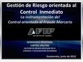 Gestión de Riesgo orientada al Control Inmediato SEMINARIO REGIONAL CAPTAC-DR/FMI GESTION DE RIESGO APLICADA EN EL CONTROL Y FISCALIZACION ADUANERA Guatemala,