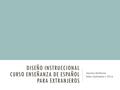 DISEÑO INSTRUCCIONAL CURSO ENSEÑANZA DE ESPAÑOL PARA EXTRANJEROS Mayelys Gutiérrez Taller Multimedia II 2016.