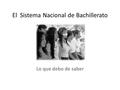 El Sistema Nacional de Bachillerato Lo que debo de saber.
