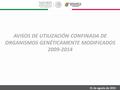 AVISOS DE UTILIZACIÓN CONFINADA DE ORGANISMOS GENÉTICAMENTE MODIFICADOS 2009-2014 31 de agosto de 2015.