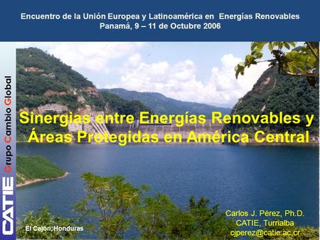 Grupo Cambio Global Sinergias entre Energías Renovables y Áreas Protegidas en América Central Encuentro de la Unión Europea y Latinoamérica en Energías.