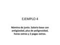 EJEMPLO 4 Nómina de junio. Salario base con antigüedad, plus de peligrosidad, horas extras y 2 pagas extras.