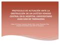 PROTOCOLO DE ACTUACIÓN ANTE LA OBSTRUCCIÓN DE UN CATÉTER VENOSO CENTRAL EN EL HOSPITAL UNIVERSITARIO JOAN XXIII DE TARRAGONA Cabas, M.Teresa; Custodio,