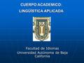 CUERPO ACADEMICO: LINGÜÍSTICA APLICADA Facultad de Idiomas Universidad Autónoma de Baja California.