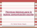 Técnicas básicas para la buena comunicación escrita Por: Maribel Morales Delgado.