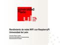 Servicio de Informática y Comunicaciones. Vicerrectorado de Campus Rendimiento de redes WiFi con RaspberryPI Universidad de León Francisco Pérez Laorden.
