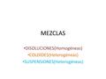 MEZCLAS DISOLUCIONES(Homogéneas) COLOIDES(Heterogéneas)