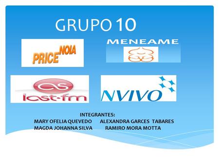 GRUPO 10 INTEGRANTES: MARY OFELIA QUEVEDO ALEXANDRA GARCES TABARES MAGDA JOHANNA SILVA RAMIRO MORA MOTTA.