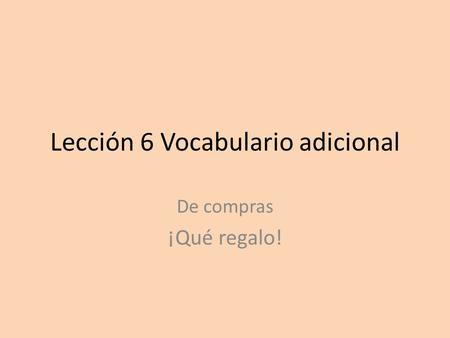 Lección 6 Vocabulario adicional De compras ¡Qué regalo!