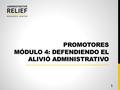 PROMOTORES MÓDULO 4: DEFENDIENDO EL ALIVIÓ ADMINISTRATIVO 1.