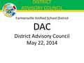 DISTRICT ADVISORY COUNCIL Farmersville Unified School District DAC District Advisory Council May 22, 2014.