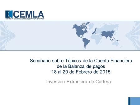 Seminario sobre Tópicos de la Cuenta Financiera de la Balanza de pagos 18 al 20 de Febrero de 2015 Inversión Extranjera de Cartera.