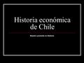 Historia económica de Chile Nuestro presente es Historia.