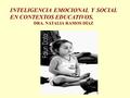 INTELIGENCIA EMOCIONAL Y SOCIAL EN CONTEXTOS EDUCATIVOS. DRA. NATALIA RAMOS DÍAZ.