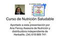 Curso de Nutrición Saludable Aportado a esta presentación por Ana Fenoy Asesora de Nutrición y distribuidora independiente de Herbalife. (34) 618 889 741.