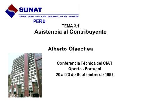 TEMA 3.1 Asistencia al Contribuyente Alberto Olaechea Conferencia Técnica del CIAT Oporto - Portugal 20 al 23 de Septiembre de 1999 PERU.