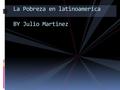 La Pobreza en latinoamerica BY Julio Martinez.  De entre ellos casi la mitad son extremadamente pobres o indigentes; esto es, no alcanzan a satisfacer.