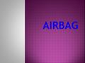  Es una bolsa de aire (en inglés airbag) es un sistema de seguridad pasiva instalado en la mayoría de los automóviles modernos. Este sistema fue desarrollado.
