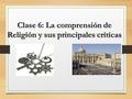 Clase 6: La comprensión de Religión y sus principales críticas.