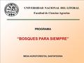 UNIVERSIDAD NACIONAL DEL LITORAL Facultad de Ciencias Agrarias PROGRAMA “BOSQUES PARA SIEMPRE” MESA AGROFORESTAL SANTAFESINA.