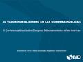 EL VALOR POR EL DINERO EN LAS COMPRAS PÚBLICAS XI Conferencia Anual sobre Compras Gubernamentales de las Américas Octubre de 2015, Santo Domingo, República.