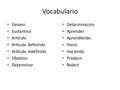 Vocabulario Género Sustantivo Artículo Artículo definindo Artículo indefinido Objetivo Determinar Determinación Aprender Aprendiendo Hacer Haciendo Predecir.