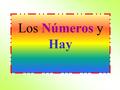 Los Números y Hay. Así se dice: Identifying quantities: hay and numbers 0–30 there is Hay there are comes from infinitive haber* –used to express the.