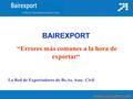 Www.bairexport.com BAIREXPORT “Errores más comunes a la hora de exportar“ La Red de Exportadores de Bs.As. Asoc. Civil.