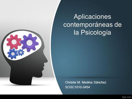 Aplicaciones contemporáneas de la Psicología Christie M. Medina Sánchez SOSC1010-3454.