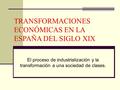 TRANSFORMACIONES ECONÓMICAS EN LA ESPAÑA DEL SIGLO XIX